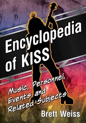 Encyclopedia of Kiss: Music, Personnel, Events and Related Subjects
