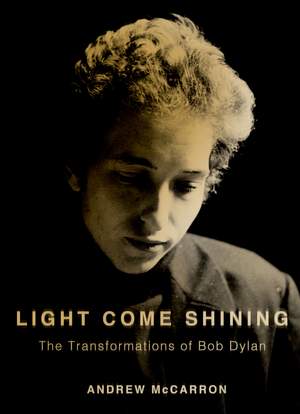Light Come Shining: The Transformations of Bob Dylan