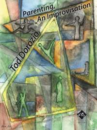 Tod Dorozio: Parenting, An Improvisation