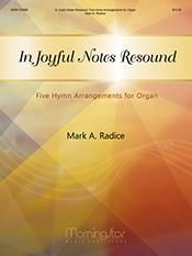 Mark A. Radice: In Joyful Notes Resound, 5 Hymn Arr. for Organ