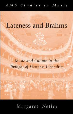 Lateness and Brahms: Music and Culture in the Twilight of Viennese Liberalism
