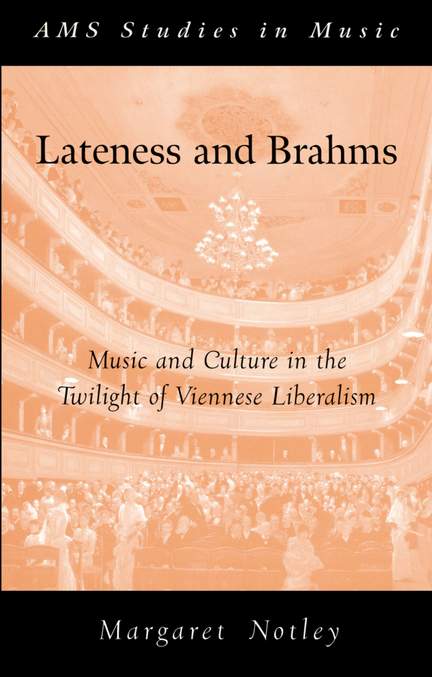 Lateness and Brahms: Music and Culture in the Twilight of Viennese Liberalism