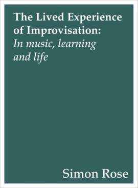 The Lived Experience of Improvisation: In Music, Learning and Life