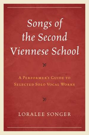 Songs of the Second Viennese School: A Performer's Guide to Selected Solo Vocal Works