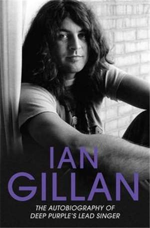 Ian Gillan - The Autobiography of Deep Purple's Lead Singer