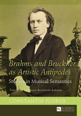 Brahms and Bruckner as Artistic Antipodes: Studies in Musical Semantics