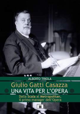 Alberto Triola: Giulio Gatti Casazza. Una vita per l'opera