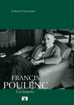 Stefania Franceschini: Francis Poulenc. Una Biografia