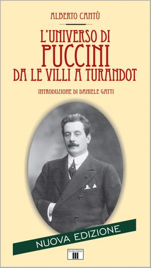 Alberto Cantu': L'universo di Puccini. Da Le Villi a Turandot