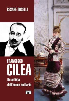 Cesare Orselli: Francesco Cilea. Un artista dall'anima solitaria