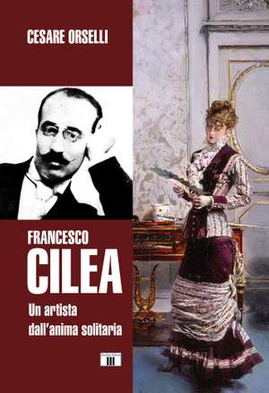 Cesare Orselli: Francesco Cilea. Un artista dall'anima solitaria