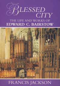 Blessed City: The Life and Works of Edward C. Bairstow