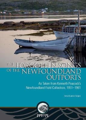 The Forgotten Songs of the Newfoundland Outports: As Taken from Kenneth Peacock’s Newfoundland Field Collection, 1951–1961
