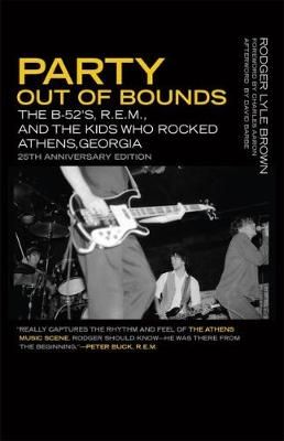 Party Out of Bounds: The B-52's, R.E.M., and the Kids Who Rocked Athens, Georgia