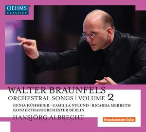 Walter Braunfels: Orchestral Songs Volume 2