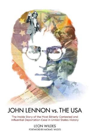 John Lennon vs. The U.S.A.: The Inside Story of the Most Bitterly Contested and Influential Deportation Case in United States History