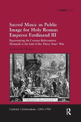 Sacred Music as Public Image for Holy Roman Emperor Ferdinand III: Representing the Counter-Reformation Monarch at the End of the Thirty Years' War