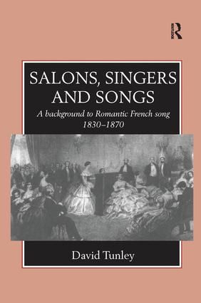 Salons, Singers and Songs: A Background to Romantic French Song 1830-1870