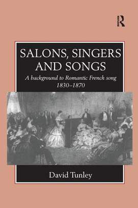 Salons, Singers and Songs: A Background to Romantic French Song 1830-1870