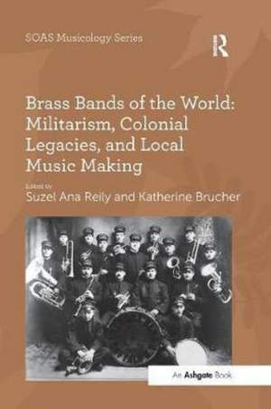 Brass Bands of the World: Militarism, Colonial Legacies, and Local Music Making