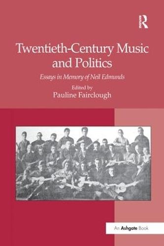 Twentieth-Century Music and Politics: Essays in Memory of Neil Edmunds
