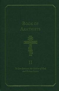 Book of Akathists Volume I: To Our Saviour, the Mother of God and Various Saints
