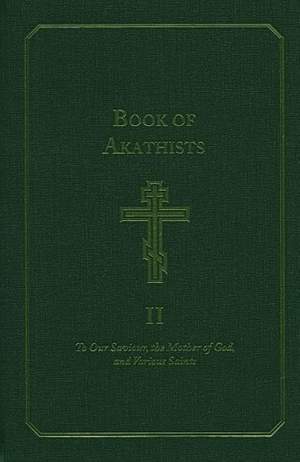 Book of Akathists Volume I: To Our Saviour, the Mother of God and Various Saints