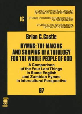 Hymns: The Making and Shaping of a Theology for the Whole People of God - A Comparison of the Four Last Things in Some English and Zambian Hymns in Intercultural Perspective