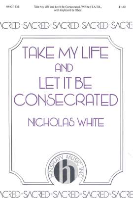 Nicholas White: Take My Life and Let It Be Consecrated