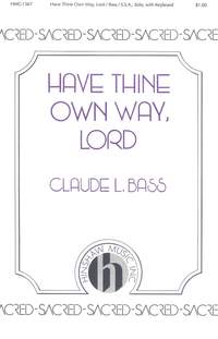 Claude L. Bass: Have Thine Own Way, Lord