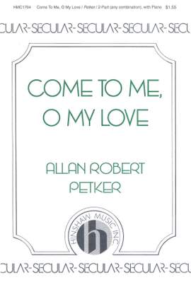 Allan Robert Petker: Come To Me, O My Love