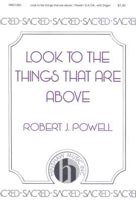 Robert J. Powell: Look to the Things That Are Above