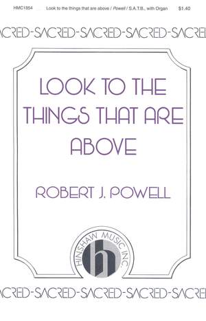 Robert J. Powell: Look to the Things That Are Above