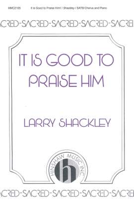 Larry Shackley: It Is Good To Praise Him!