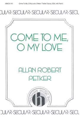 Allan Robert Petker: Come To Me, O My Love