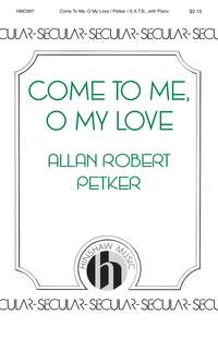 Allan Robert Petker: Come To Me, O My Love