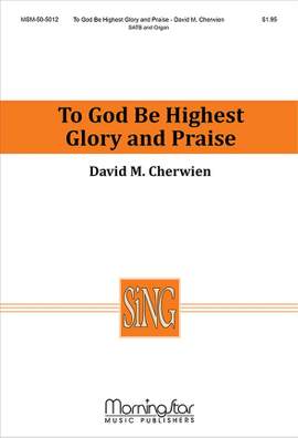 David M. Cherwien: To God Be Highest Glory and Praise