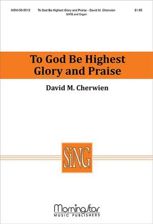 David M. Cherwien: To God Be Highest Glory and Praise