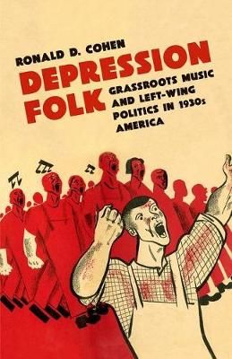 Depression Folk: Grassroots Music and Left-Wing Politics in 1930s America