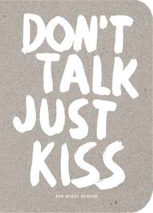 Don’t Talk Just Kiss: Pop Music Wisdom, Love Edition
