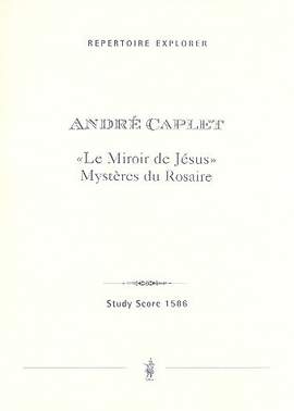 Caplet, André: Le Miroir de Jésus. Mystères du Rosaire (Quinze petits poèmes par Henri Ghéon)