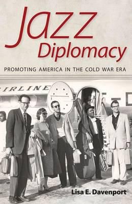 Jazz Diplomacy: Promoting America in the Cold War Era