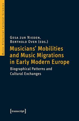 Musicians' Mobilities and Music Migrations in Early Modern Europe: Biographical Patterns and Cultural Exchanges