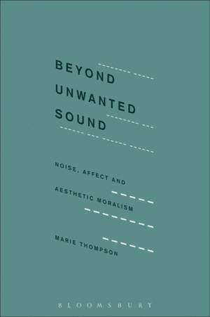Beyond Unwanted Sound: Noise, Affect and Aesthetic Moralism