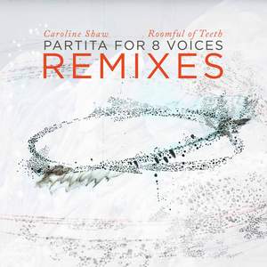 Caroline Shaw: Partita for 8 Voices (Remixes)