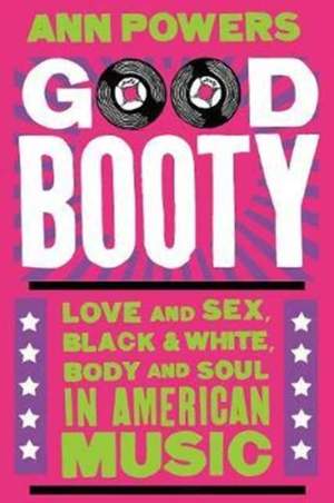 Good Booty: Love and Sex, Black and White, Body and Soul in American Music