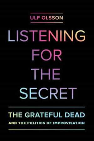 Listening for the Secret: The Grateful Dead and the Politics of Improvisation Product Image