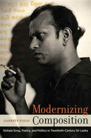 Modernizing Composition: Sinhala Song, Poetry, and Politics in Twentieth-Century Sri Lanka