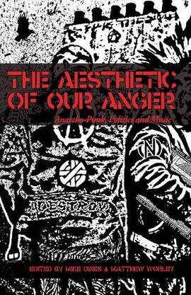 The Aesthetic of Our Anger: Anarcho-Punk, Politics and Music