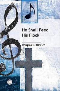 Douglas C. Ulreich: He Shall Feed His Flock